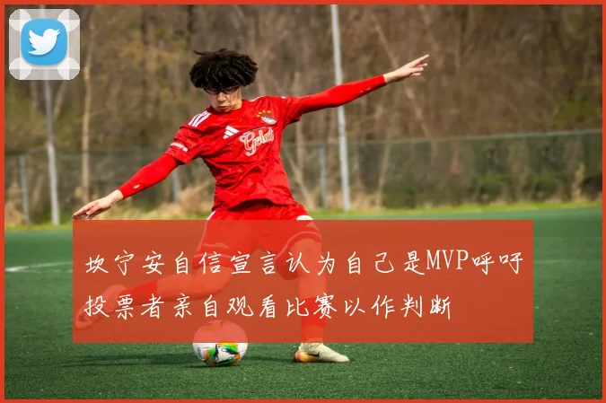 坎宁安自信宣言认为自己是MVP呼吁投票者亲自观看比赛以作判断